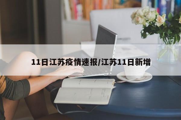 11日江苏疫情速报/江苏11日新增