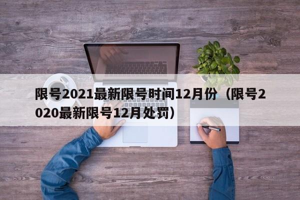 限号2021最新限号时间12月份（限号2020最新限号12月处罚）